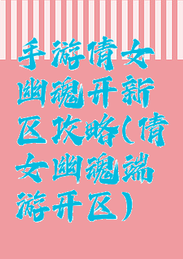 手游倩女幽魂开新区攻略(倩女幽魂端游开区)