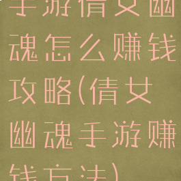 手游倩女幽魂怎么赚钱攻略(倩女幽魂手游赚钱方法)