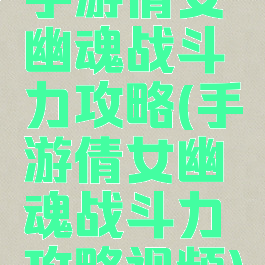 手游倩女幽魂战斗力攻略(手游倩女幽魂战斗力攻略视频)