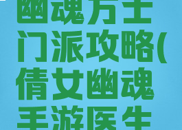 手游倩女幽魂方士门派攻略(倩女幽魂手游医生门派攻略)
