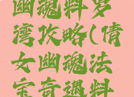 手游倩女幽魂料罗湾攻略(倩女幽魂法宝奇遇料罗湾)