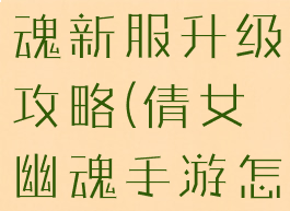 手游倩女幽魂新服升级攻略(倩女幽魂手游怎么升级)