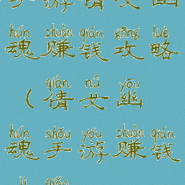 手游倩女幽魂赚钱攻略(倩女幽魂手游赚钱技巧)