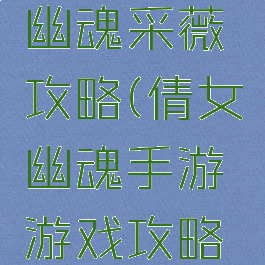 手游倩女幽魂采薇攻略(倩女幽魂手游游戏攻略秘籍)