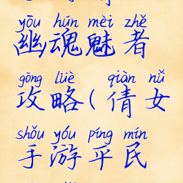 手游倩女幽魂魅者攻略(倩女手游平民魅者攻略)