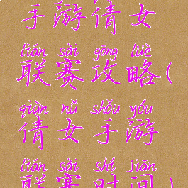 手游倩女联赛攻略(倩女手游联赛时间)