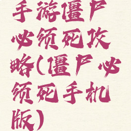 手游僵尸必须死攻略(僵尸必须死手机版)