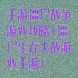 手游僵尸战争游戏攻略(僵尸生存大战游戏手游)