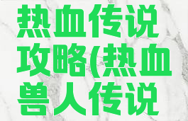 手游兽人热血传说攻略(热血兽人传说官网)