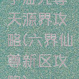 手游元尊天源界攻略(六界仙尊新区攻略)
