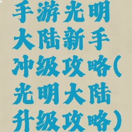 手游光明大陆新手冲级攻略(光明大陆升级攻略)