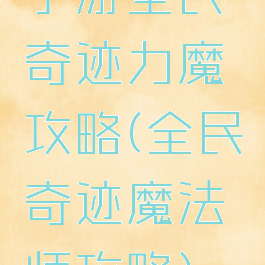 手游全民奇迹力魔攻略(全民奇迹魔法师攻略)