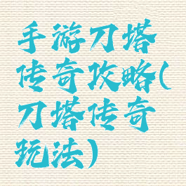 手游刀塔传奇攻略(刀塔传奇玩法)