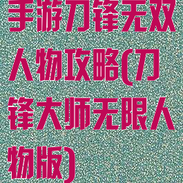 手游刀锋无双人物攻略(刀锋大师无限人物版)