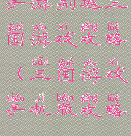 手游别逃三国游戏攻略(三国游戏手机版攻略)