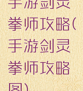 手游剑灵拳师攻略(手游剑灵拳师攻略图)