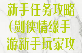 手游剑侠情缘新手任务攻略(剑侠情缘手游新手玩家攻略)