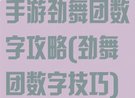 手游劲舞团数字攻略(劲舞团数字技巧)
