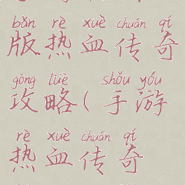 手游合击版热血传奇攻略(手游热血传奇合击版本)