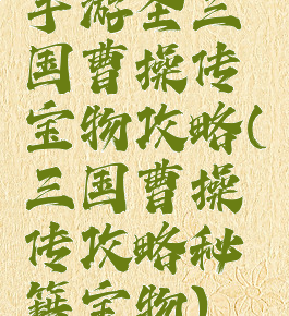 手游圣三国曹操传宝物攻略(三国曹操传攻略秘籍宝物)