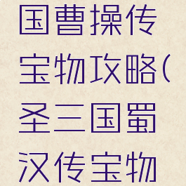 手游圣三国曹操传宝物攻略(圣三国蜀汉传宝物获得)