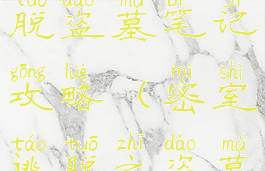 手游密室逃脱盗墓笔记攻略(密室逃脱之盗墓攻略)