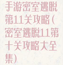 手游密室逃脱第11关攻略(密室逃脱11第十关攻略大全集)