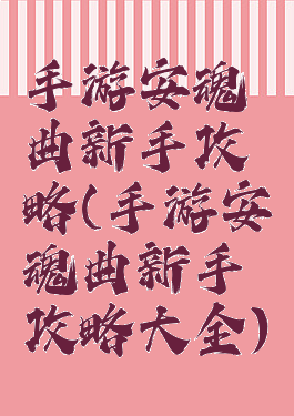 手游安魂曲新手攻略(手游安魂曲新手攻略大全)