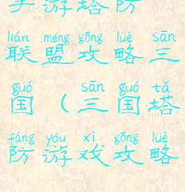 手游塔防联盟攻略三国(三国塔防游戏攻略)