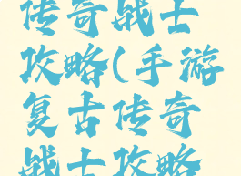 手游复古传奇战士攻略(手游复古传奇战士攻略大全)