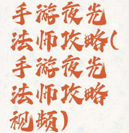 手游夜光法师攻略(手游夜光法师攻略视频)