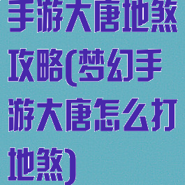 手游大唐地煞攻略(梦幻手游大唐怎么打地煞)
