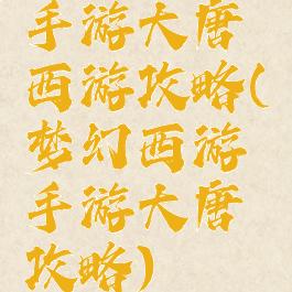 手游大唐西游攻略(梦幻西游手游大唐攻略)