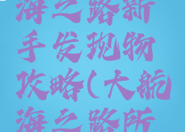 手游大航海之路新手发现物攻略(大航海之路所有探险物)