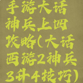 手游大话神兵上四攻略(大话西游2神兵3升4技巧)