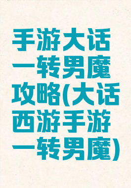 手游大话一转男魔攻略(大话西游手游一转男魔)