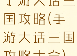 手游大话三国攻略(手游大话三国攻略大全)