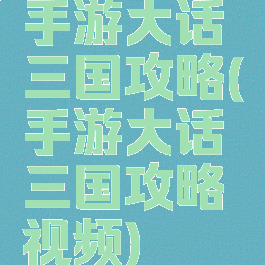手游大话三国攻略(手游大话三国攻略视频)