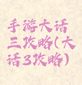 手游大话三攻略(大话3攻略)