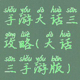 手游大话三攻略(大话三手游版)