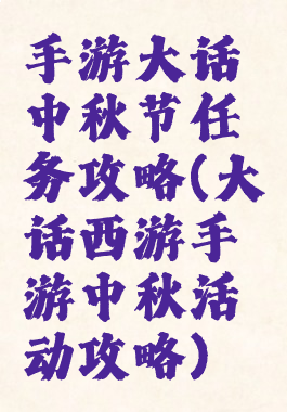 手游大话中秋节任务攻略(大话西游手游中秋活动攻略)