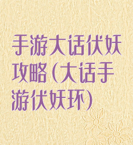 手游大话伏妖攻略(大话手游伏妖环)
