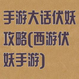 手游大话伏妖攻略(西游伏妖手游)