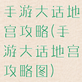 手游大话地宫攻略(手游大话地宫攻略图)