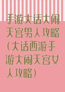手游大话大闹天宫男人攻略(大话西游手游大闹天宫女人攻略)