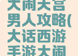 手游大话大闹天宫男人攻略(大话西游手游大闹天宫男人)