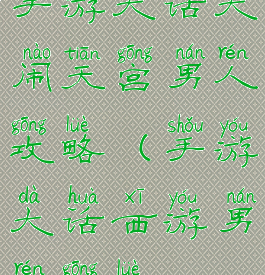 手游大话大闹天宫男人攻略(手游大话西游男人攻略)