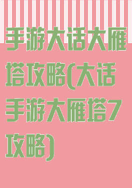 手游大话大雁塔攻略(大话手游大雁塔7攻略)