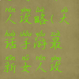 手游大话女人攻略(大话手游最新女人攻略)