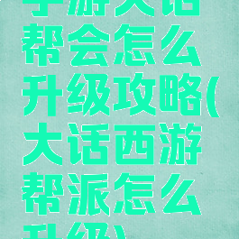 手游大话帮会怎么升级攻略(大话西游帮派怎么升级)